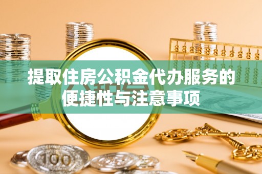 浉河提取住房公积金代办服务的便捷性与注意事项