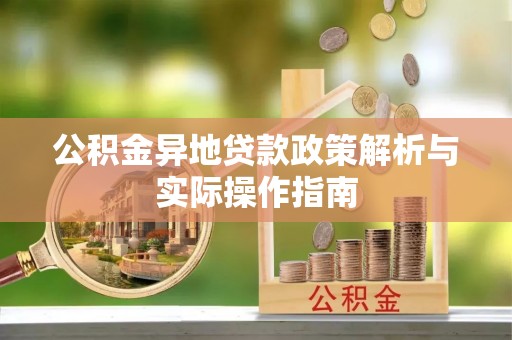 浉河公积金异地贷款政策解析与实际操作指南