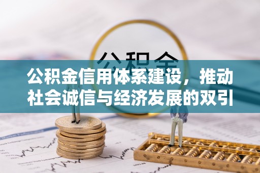 浉河公积金信用体系建设，推动社会诚信与经济发展的双引擎