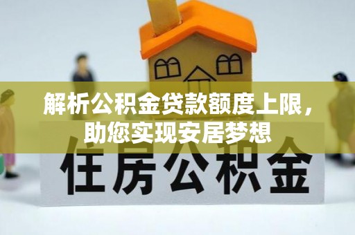 浉河解析公积金贷款额度上限，助您实现安居梦想
