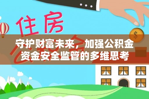 浉河守护财富未来，加强公积金资金安全监管的多维思考