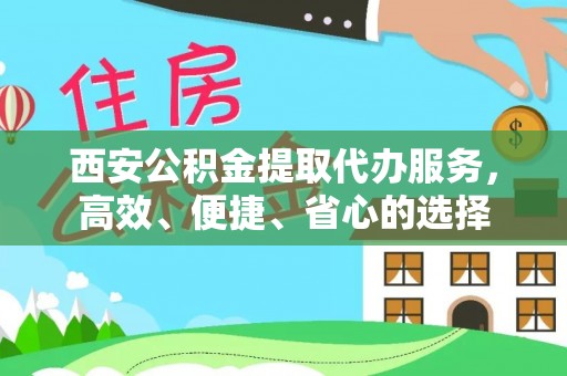浉河西安公积金提取代办服务，高效、便捷、省心的选择