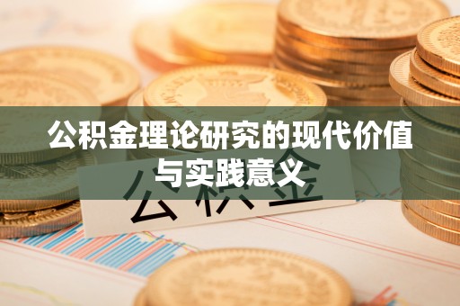 浉河公积金理论研究的现代价值与实践意义