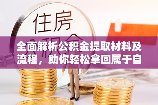 浉河全面解析公积金提取材料及流程，助你轻松拿回属于自己的钱