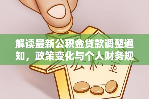 浉河解读最新公积金贷款调整通知，政策变化与个人财务规划