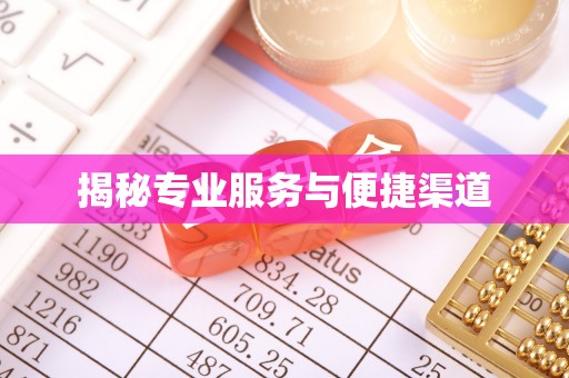 浉河揭秘专业服务与便捷渠道