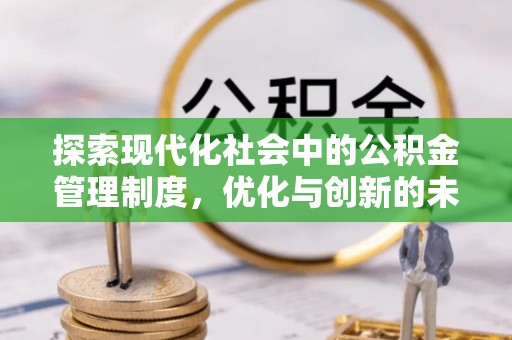 浉河探索现代化社会中的公积金管理制度，优化与创新的未来方向