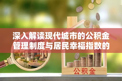浉河深入解读现代城市的公积金管理制度与居民幸福指数的关联