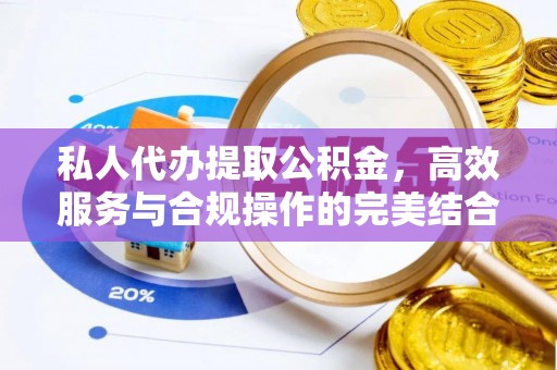浉河私人代办提取公积金，高效服务与合规操作的完美结合