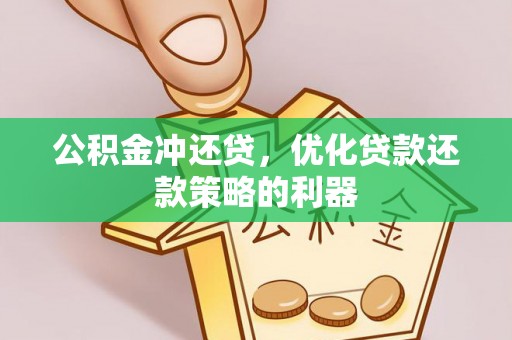 浉河公积金冲还贷，优化贷款还款策略的利器