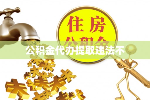 浉河公积金代办提取违法不