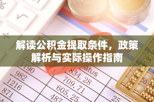 浉河解读公积金提取条件，政策解析与实际操作指南