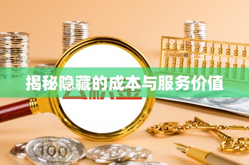 浉河揭秘隐藏的成本与服务价值