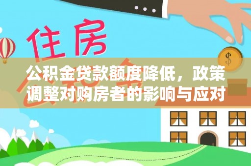 浉河公积金贷款额度降低，政策调整对购房者的影响与应对策略