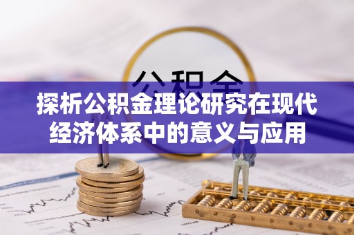 浉河探析公积金理论研究在现代经济体系中的意义与应用