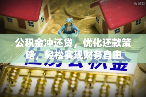 浉河公积金冲还贷，优化还款策略，轻松实现财务自由