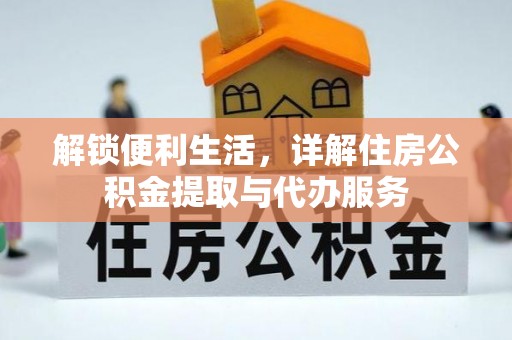 浉河解锁便利生活，详解住房公积金提取与代办服务