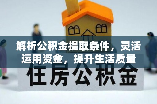 浉河解析公积金提取条件，灵活运用资金，提升生活质量