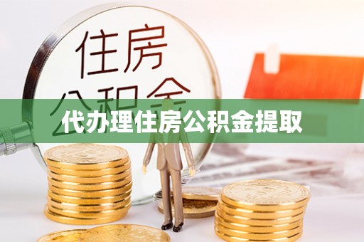浉河代办理住房公积金提取