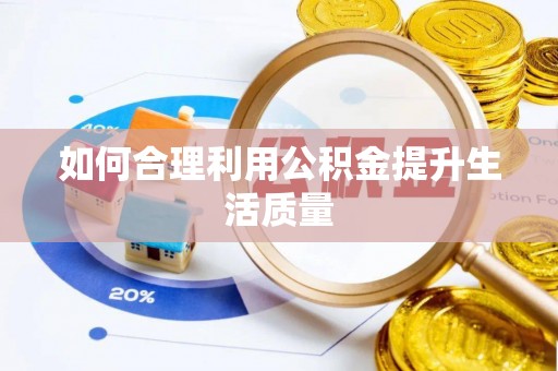 浉河如何合理利用公积金提升生活质量